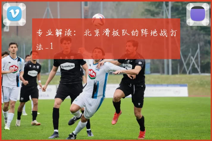 专业解读：北京滑板队的阵地战打法_1