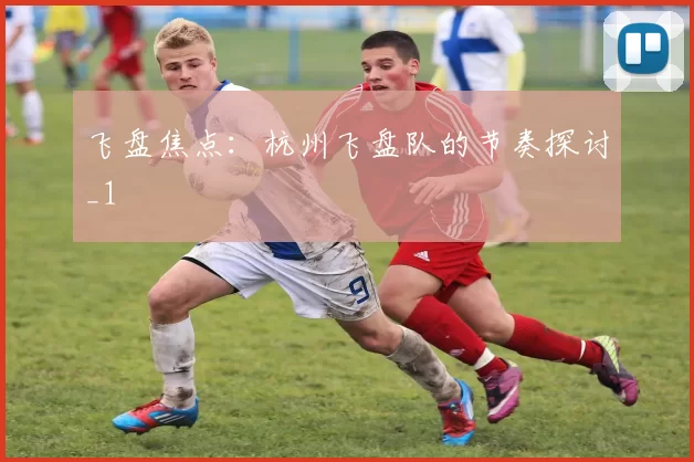 飞盘焦点：杭州飞盘队的节奏探讨_1